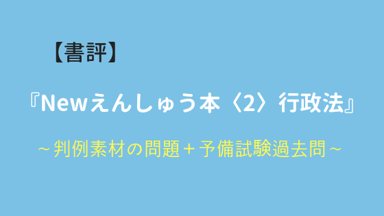 書評 Newえんしゅう本 2 行政法 判例を素材とした問題 予備試験の過去問を使用した問題集 弁護士aの法律学習ゼミ