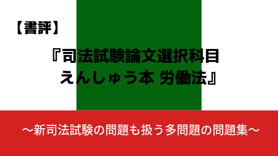 書評 司法試験論文選択科目 えんしゅう本 労働法 問題数の多さが魅力的な労働法問題集 弁護士志望aの法律学習ゼミ